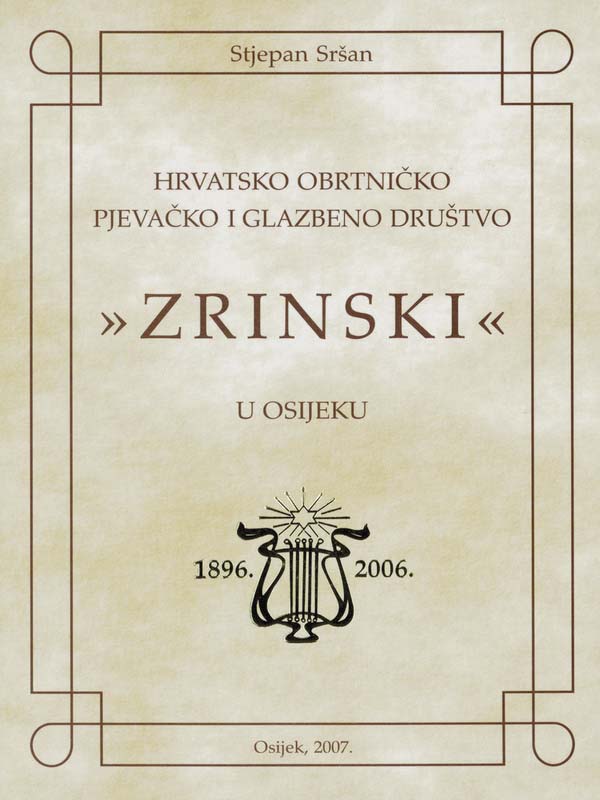37. dr. sc. Stjepan Sršan: HRVATSKO OBRTNIČKO PJEVAČKO I GLAZBENO DRUŠTVO „ZRINSKI“ U OSIJEKU 1896.-2006.